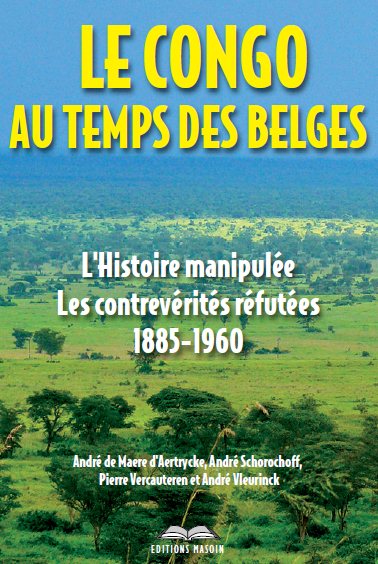 Le Congo au temps des belges. L'Histoire manipulée. Les contrevérités réfutées 1885-1960.